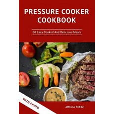 Pressure Cooker Cookbook: 50 Easy Cooked and Delicious Meals. with Photo Paperback, Createspace Independent Publishing Platform
