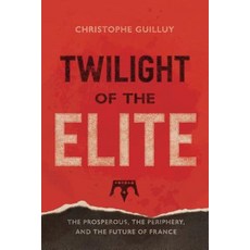 Twilight of the Elite: The Prosperous the Periphery and the Future of France Hardcover, Yale University Press