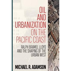 Oil and Urbanization on the Pacific Coast: Ralph Bramel Lloyd and the Shaping of the Urban West Paperback, West Virginia University Press