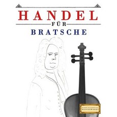 Handel F�r Bratsche: 10 Leichte St�cke F�r Bratsche Anf�nger Buch Paperback, Createspace Independent Publishing Platform