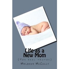 Life as a New Mom: (The Real Truths) Paperback, Createspace Independent Publishing Platform