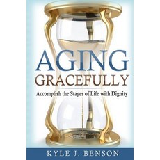 Aging Gracefully: Accomplish the Stages of Life with Dignity Paperback, Createspace Independent Publishing Platform