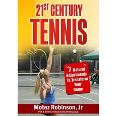 21st Century Tennis: 7 Natural Adjustments to Transform Your Game Paperback, Createspace Independent Publishing Platform