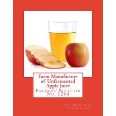 Farm Manufacture of Unfermented Apple Juice: Farmers' Bulletin No. 1264 Paperback, Createspace Independent Publishing Platform