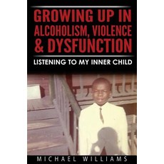 Growing Up in Alcoholism Violence & Dysfunction: Listening to My Inner Child Paperback, Dysfunctional Child Publishing