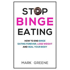 Stop Binge Eating: How to End Binge Eating Forever Lose Weight and Heal Your Body Paperback, Createspace Independent Publishing Platform
