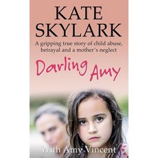 Darling Amy: A Gripping True Story of Child Abuse Betrayal and a Mother's Neglect Paperback, Createspace Independent Publishing Platform