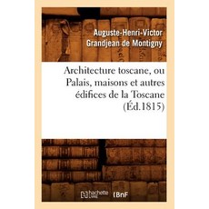 Architecture Toscane Ou Palais Maisons Et Autres �difices de la Toscane (�d.1815) Paperback, Hachette Livre - BNF
