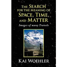 The Search for the Meaning of Space Time and Matter Hardcover, Xlibris