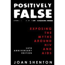 Positively False: Exposing the Myths Around HIV and AIDS - 16th Anniversary Edition Paperback, Createspace Independent Publishing Platform