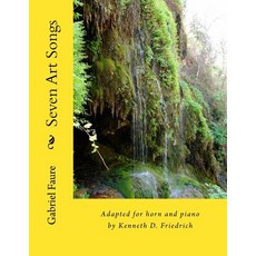 Seven Art Songs: Adapted for Horn and Piano by Kenneth D. Friedrich Paperback, Createspace Independent Publishing Platform