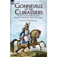 Gonneville of the Cuirassiers: The Personal Recollections of a French Cavalryman of the First Empire Paperback, Leonaur Ltd