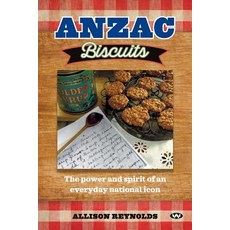 Anzac Biscuits: The Power and Spirit of an Everyday National Icon Paperback, Wakefield Press