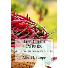 The Chili Pepper: A Home Gardener's Guide Paperback, Createspace Independent Publishing Platform