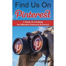 Find Us on Pinterest: 5 Steps to Creating an Effective Pinterest Presence Paperback, Createspace Independent Publishing Platform