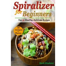 Spiralizer for Beginners: Top 35 Healthy Delicious Recipes Cookbook Paperback, Createspace Independent Publishing Platform