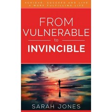 From Vulnerable to Invincible: Achieve Succeed and Live a More Fulfilling Life Paperback, Sarah Jones Communications