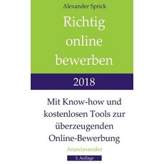 Richtig Online Bewerben 2018: Mit Know-How Und Kostenlosen Tools Zur �berzeugenden Online-Bewerbung Paperback, Anaximander Verlag