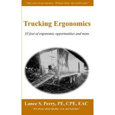 Trucking Ergonomics: 53 Feet of Ergonomic Opportunities and More Paperback, Createspace Independent Publishing Platform