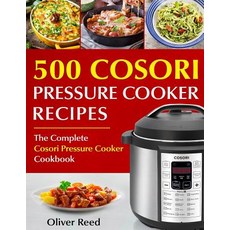 Top 500 Cosori Pressure Cooker Recipes: The Complete Cosori Pressure Cooker Cookbook Paperback, Createspace Independent Publishing Platform