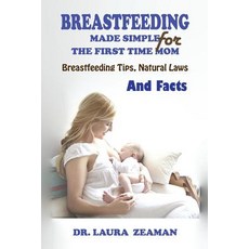 Breastfeeding Made Simple for the First Time Mom: Breastfeeding Tips Natural Laws and Facts Paperback, Createspace Independent Publishing Platform