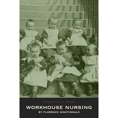Workhouse Nursing: The Story of a Successful Experiment: Victorian England Paperback, Createspace Independent Publishing Platform