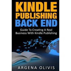 Kindle Publishing Back End: Guide to Creating a Real Business with Kindle Publishing Paperback, Createspace Independent Publishing Platform