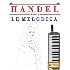 Handel Pour Le Melodica: 10 Pi�ces Faciles Pour Le Melodica D�butant Livre Paperback, Createspace Independent Publishing Platform