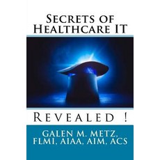 Secrets of Healthcare It Revealed Paperback, Createspace Independent Publishing Platform