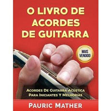 O Livro de Acordes de Guitarra: Acordes de Guitarra Ac�stica Para Iniciantes y Melhorias Paperback, Createspace Independent Publishing Platform