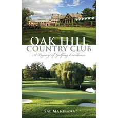 Oak Hill Country Club: A Legacy of Golfing Excellence Hardcover, History Press Library Editions