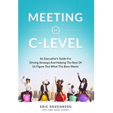 Meeting at C-Level: An Executive's Guide for Driving Strategy and Helping the Rest of Us Figure Out What the Boss Wants Hardcover, Swantegy USA LLC