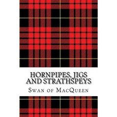 Hornpipes Jigs and Strathspeys: Thirty Five Tunes for the Bagpipes and Practice Chanter Paperback, Createspace Independent Publishing Platform