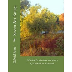 Seven Art Songs: Adapted for Clarinet and Piano by Kenneth D. Friedrich Paperback, Createspace Independent Publishing Platform