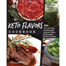 Keto Flavors Cookbook: Low Carb Homemade Sauces Rubs Marinades Butters & More Paperback, Progressive Publishing