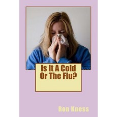 Is It a Cold or the Flu?: How to Recognize the Difference and Treat the Flu Naturally Paperback, Createspace Independent Publishing Platform