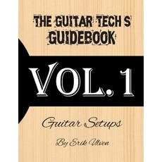 The Guitar Tech's Guidebook: Volume 1: Guitar Setups Paperback, Createspace Independent Publishing Platform