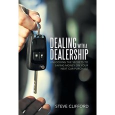 Dealing with a Dealership: Unlocking the Secrets to Saving Money on Your Next Car Purchase Hardcover, Liferich