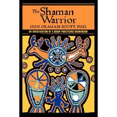 The Shaman Warrior: An Investigation of a Group Practicing Shamanism Paperback, iUniverse