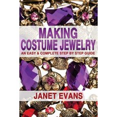 Making Costume Jewelry: An Easy & Complete Step by Step Guide Paperback, Createspace Independent Publishing Platform