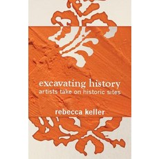 Excavating History: Artists Take on Historic Sites Paperback, Stepsister Press, LLC