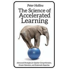 The Science of Accelerated Learning: Advanced Strategies for Quicker Comprehensi Paperback, Createspace Independent Publishing Platform