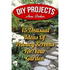 DIY Projects: 15 Unusual Ideas of Privacy Screens for Your Garden Paperback, Createspace Independent Publishing Platform