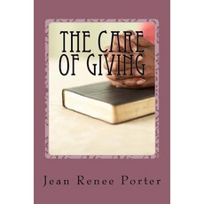 The Care of Giving: Family In-Home Caregiving Paperback, Createspace Independent Publishing Platform