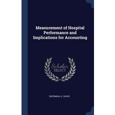 Measurement of Hospital Performance and Implications for Accounting Hardcover, Sagwan Press