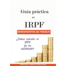 Gu�a PR�ctica del Irpf. Rendimientos del Trabajo: �sabes Calcular El Irpf de Tu N�mina? Paperback, Createspace Independent Publishing Platform
