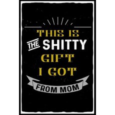 This Is the Gift I Got from Mom: Blank Lined Journal 6x9 Funny Adult Gag Gift V2 Paperback, Createspace Independent Publishing Platform