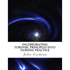 Incorporating Forensic Principles Into Nursing Practice Paperback, Createspace Independent Publishing Platform