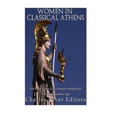 Women in Classical Athens: The Lives of the City's Female Inhabitants During Its Golden Age Paperback, Createspace Independent Publishing Platform