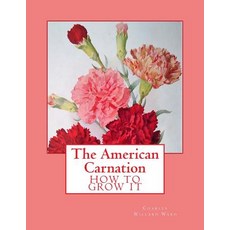 The American Carnation: How to Grow It Paperback, Createspace Independent Publishing Platform
